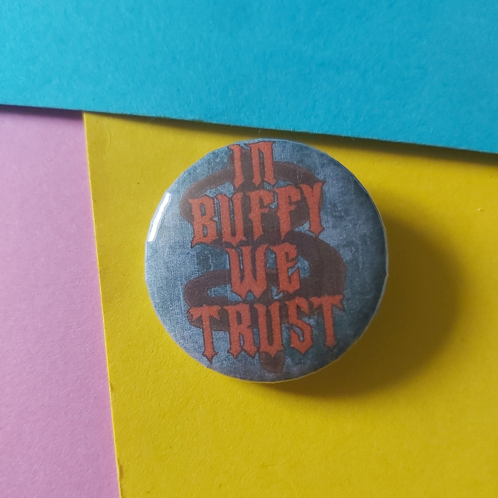 In Buffy We Trust Vampire Slayer 32mm Button Badge pin